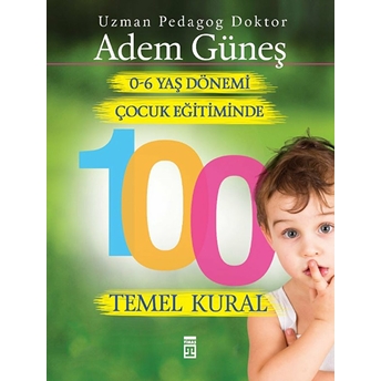 0 6 Yaş Dönemi Çocuk Eğitiminde 100 Temel Kural Adem Güneş