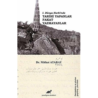 1. Dünya Harbi’nde Tarihi Yapanlar Fakat Yazmayanlar Mithat Atabay