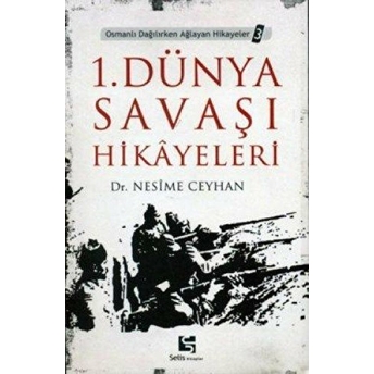 1. Dünya Savaşı Hikayeleri Osmanlı Dağılırken Ağlayan Hikayeler 3 Nesime Ceyhan