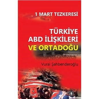 1 Mart Tezkeresi Türkiye Abd Ilişkileri Ve Ortadoğu Vural Şahbenderoğlu