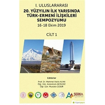 1. Uluslararası 20. Yüzyılın Ilk Yarısında Türk-Ermeni Ilişkileri Sempozyumu 16-18 Ekim 2019 Cilt 1 Mehmet Hakkı Alma, Arslantürk Akyıldız, Mustafa Cesur