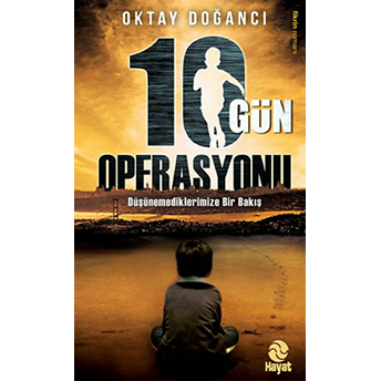 10 Gün Operasyonu Ülkenin Geleceği Mi, Senin Geleceğin Mi? Oktay Doğancı