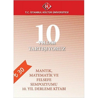 10 Yıldır Tartışıyoruz : Mantık, Matematik Ve Felsefe Sempozyumu Kolektif