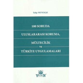 100 Soruda Uluslararası Koruma, Mültecilik Ve Türkiye Uygulamaları Talip Menekşe