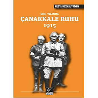 100. Yılında Çanakkale Ruhu 1915 Mustafa Kemal Tutkun