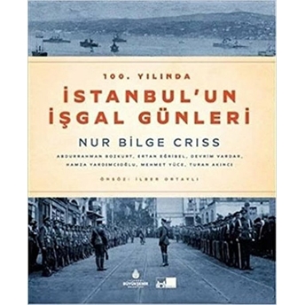 100. Yılında Istanbul'un Işgal Günleri Prof. Dr. Nur Bilge Criss, Abdurrahman Bozkurt, Ertan Eğribel, Devrim Vardar, ...