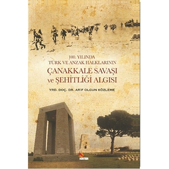 100. Yılında Türk Ve Anzak Halklarının Çanakkale Savaşı Ve Şehitliği Algısı Arif Olgun Közleme