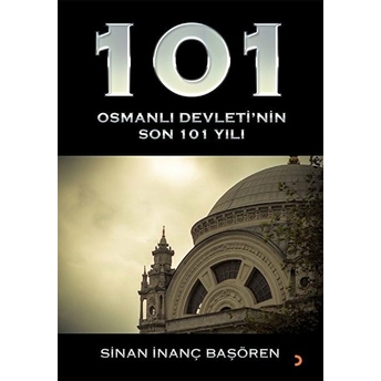 101 - Osmanlı Devleti’nin Son 101 Yılı - Sinan Inanç Başören