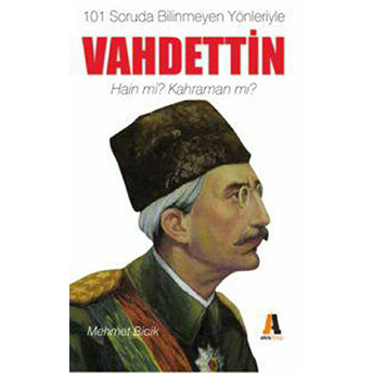 101 Soruda Bilinmeyen Yönleriyle Vahdettin Mehmet Bicik