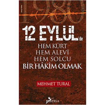 12 Eylül’de Hem Kürt Hem Alevi Hem Solcu Bir Hakim Olmak Mehmet Tural