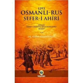 1293 Osmanlı-Rus Sefer-I Ahiri; Müellif Erkan-I Harbiye Kolağalarından Reşidmüellif Erkan-I Harbiye Kolağalarından Reşid Habibe Kazancıoğlu