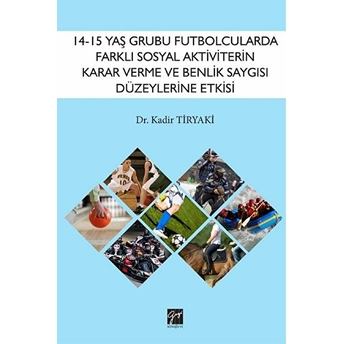 14-15 Yaş Grubu Futbolcularda Farklı Sosyal Aktiviterin Karar Verme Ve Benlik Saygısı Düzeylerine Etkisi