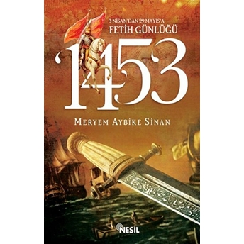 1453: 3 Nisan’dan 29 Mayıs’a Fetih Günlüğü Meryem Aybike Sinan