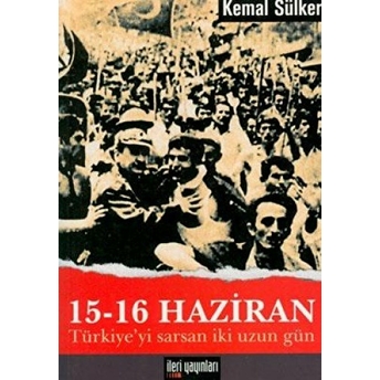 15 - 16 Haziran Türkiye’yi Sarsan Iki Uzun Gün Kemal Sülker