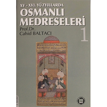 15.-16. Yüzyıllarda Osmanlı Medreseleri Cilt: 1 Cahid Baltacı