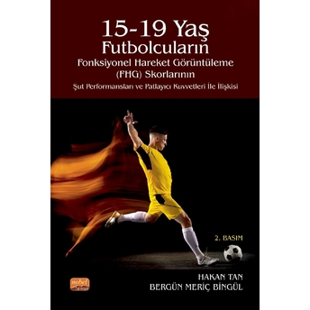 15-19 Yaş Futbolcuların Fonksiyonel Hareket Görüntüleme (Fhg) Skorlarının Şut Performansları Ve Patlayıcı Kuvvetleri Ile Ilişkisi - Hakan Tan