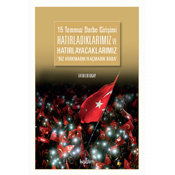 15 Temmuz Darbe Girişimi Hatırladıklarımız Ve Hatırlayacaklarımız Fatih Ertugay