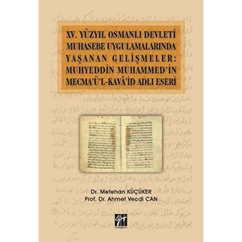 15. Yüzyıl Osmanlı Devleti Muhasebe Uygulamalarında Yaşanan Gelişmeler: Muhyeddin Muhammed'In Mecma'Ü'L-Kava'Id Adlı Eseri Ahmet Vecdi Can