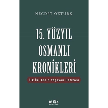 15. Yüzyıl Osmanlı Kronikleri - Ilk Iki Asrın Yaşayan Hafızası Necdet Öztürk