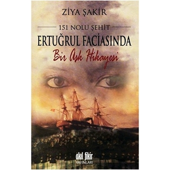 151 Nolu Şehit: Ertuğrul Faciasında Bir Aşk Hikayesi Ziya Şakir