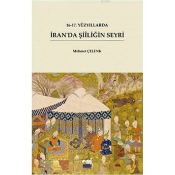 16-17. Yüzyıllarda Iran'da Şiiliğin Seyri Mehmet Çelenk