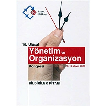 16. Ulusal Yönetim Ve Organizasyon Kongresi : Bildiriler Kitabı (16-18 Mayıs 2008) Kolektif