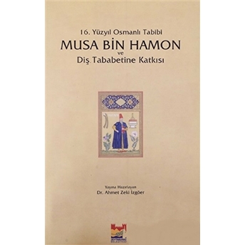 16. Yüzyıl Osmanlı Tabibi - Musa Bin Hamon Ve Diş Tababetine Katkısı Ahmet Zeki Izgöer