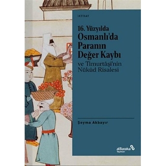 16. Yüzyılda Osmanlı’da Paranın Değer Kaybı Ve Timurtaşi’nin Nükud Risalesi Şeyma Akbayır