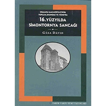 16. Yüzyılda Simontornya Sancağı: Osmanlı Macaristan'ında Toplum, Ekonomi Ve Yönetim Geza David