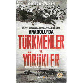 16.Yy. Osmanlı Arşiv Kayıtlarına Göre Anadolu'da Türkmenler Ve Yörükler Orhan Sakin