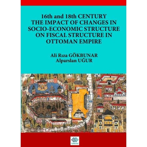 16Th And 18Th Centruy The Impact Of Changes In Socio-Economic Structure On Fiscal Structure In Ottoman Empire Ali Rıza Gökbunar