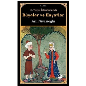 17. Yüzyıl Istanbul'unda Rüyalar Ve Hayatlar Aslı Niyazioğlu