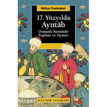 17. Yüzyılda Ayntab Osmanlı Kentinde Toplum Ve Siyaset Hülya Canbakal