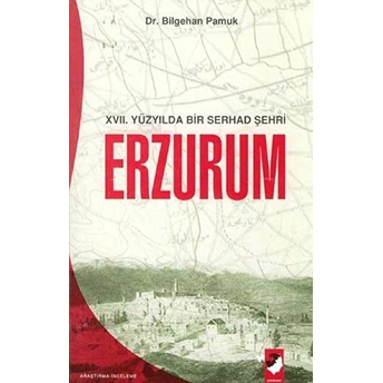 17. Yüzyılda Bir Serhad Şehri Erzurum Bilgehan Pamuk