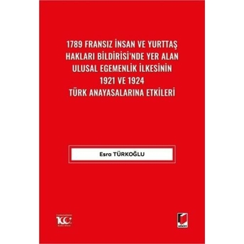 1789 Fransız Insan Ve Yurttaş Hakları Bildirisi'Nde Yer Alanulusal Egemenlik Ilkesinin 1921 Ve 1924 Türk Anayasalarına Etkileri Esra Türkoğlu