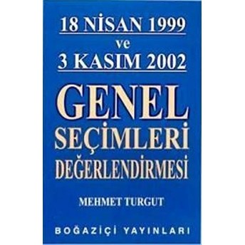 18 Nisan 1999 Ve 3 Kasım 2002 Genel Seçimleri Değerlendirmesi Mehmet Turgut