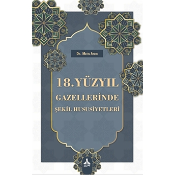 18. Yüzyıl Gazellerinde Şekil Hususiyetleri - Metin Aydın