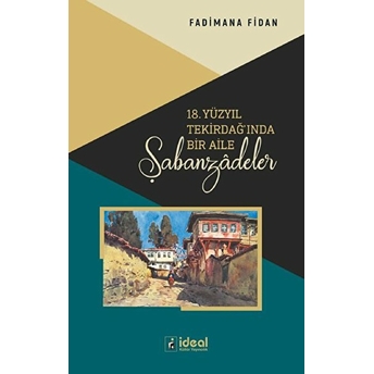 18. Yüzyıl Tekirdağ'ında Bir Aile - Şabanzadeler - Fadimana Fidan