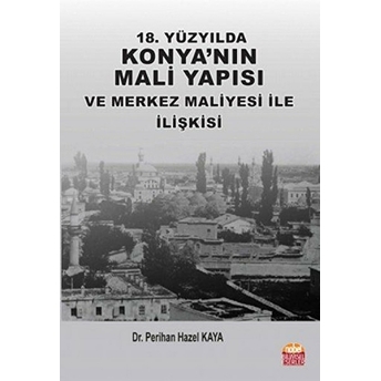 18. Yüzyılda Konya'Nın Mali Yapısı Ve Merkez Maliyesi Ile Ilişkisi Perihan Hazel Kaya