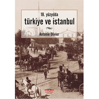 18. Yüzyılda Türkiye Ve Istanbul Antonie Olivier