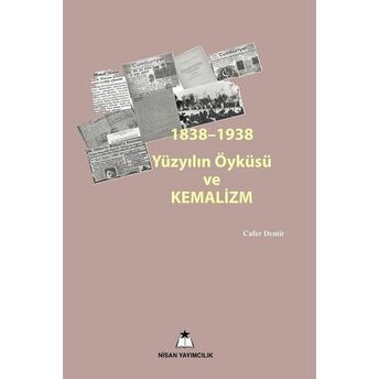 1838-1938 Yüzyılın Öyküsü Ve Kemalizm Cafer Demir