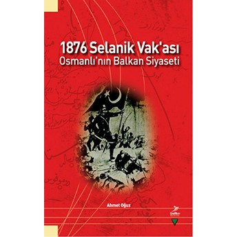 1876 Selanik Vak'Ası Osmanlı'Nın Balkan Siyaseti Ahmet Oğuz