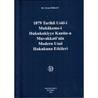 1879 Tarihli Usül-I Muhakeme-I Hukukukiyye Kanun-U Muvakkati’nin Modern Usul Hukukuna Etkileri Yavuz Özkan