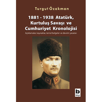 1881-1938 Atatürk, Kurtuluş Savaşı Ve Cumhuriyet Kronolojisi Açıklamalar, Kaynaklar, Temel Belgeler Turgut Özakman