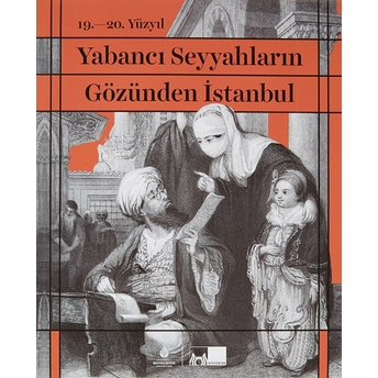 19. - 20. Yüzyıl Yabancı Seyyahların Gözünden Istanbul (Ciltli) Ilber Ortaylı, Baki Asiltürk, Murat Belge, Hayati Beşirli, ...