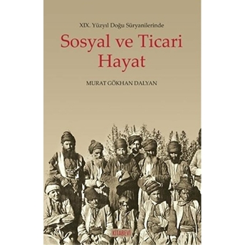 19. Yüzyıl Doğu Süryanilerinde Sosyal Ve Ticari Hayat Murat Gökhan Dalyan