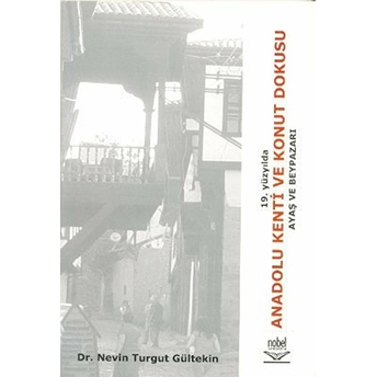 19. Yüzyılda Anadolu Kenti Ve Konut Dokusu Ayaş Ve Beypazarı-Nevin Turgut Gültekin
