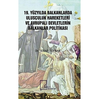 19. Yüzyılda Balkanlarda Ulusçuluk Hareketleri Ve Avrupalı Devletlerin Balkanlar Politikası - Serap Toprak