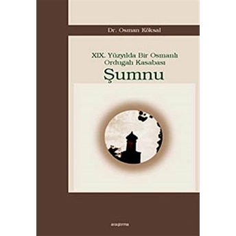 19. Yüzyılda Bir Osmanlı Ordugah Kasabası Şumnu Osman Köksal