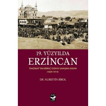 19. Yüzyılda Erzincan - Tanzimattan Birinci Dünya Savaşına Kadar 1839-1914 Nurettin Birol